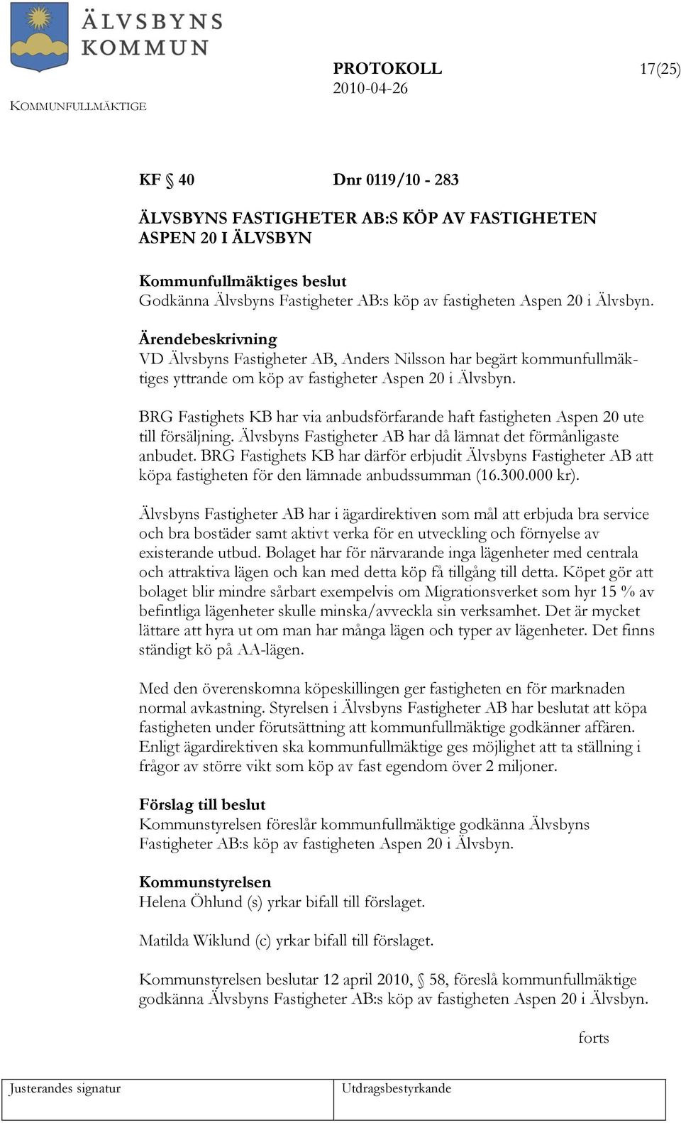 BRG Fastighets KB har via anbudsförfarande haft fastigheten Aspen 20 ute till försäljning. Älvsbyns Fastigheter AB har då lämnat det förmånligaste anbudet.