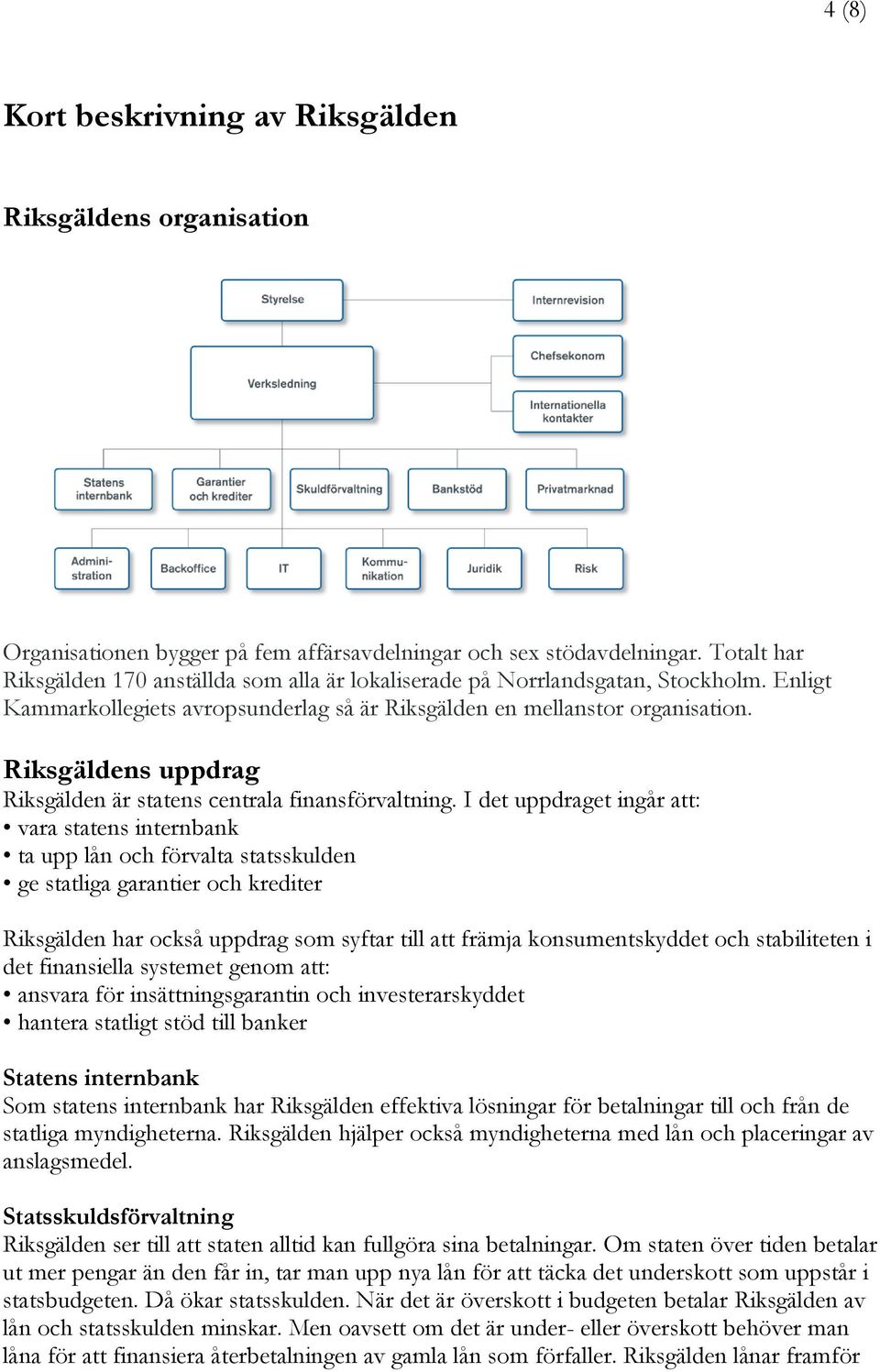 Riksgäldens uppdrag Riksgälden är statens centrala finansförvaltning.