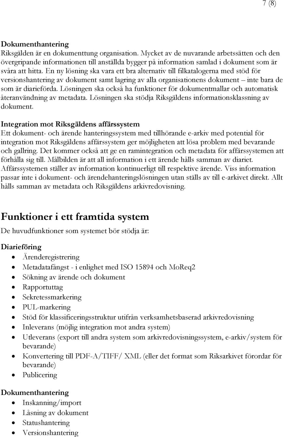 En ny lösning ska vara ett bra alternativ till filkatalogerna med stöd för versionshantering av dokument samt lagring av alla organisationens dokument inte bara de som är diarieförda.