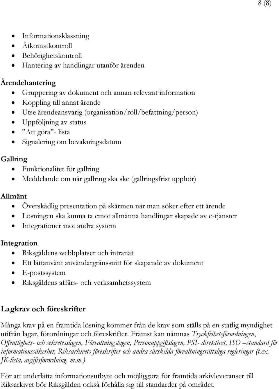 ska ske (gallringsfrist upphör) Allmänt Överskådlig presentation på skärmen när man söker efter ett ärende Lösningen ska kunna ta emot allmänna handlingar skapade av e-tjänster Integrationer mot