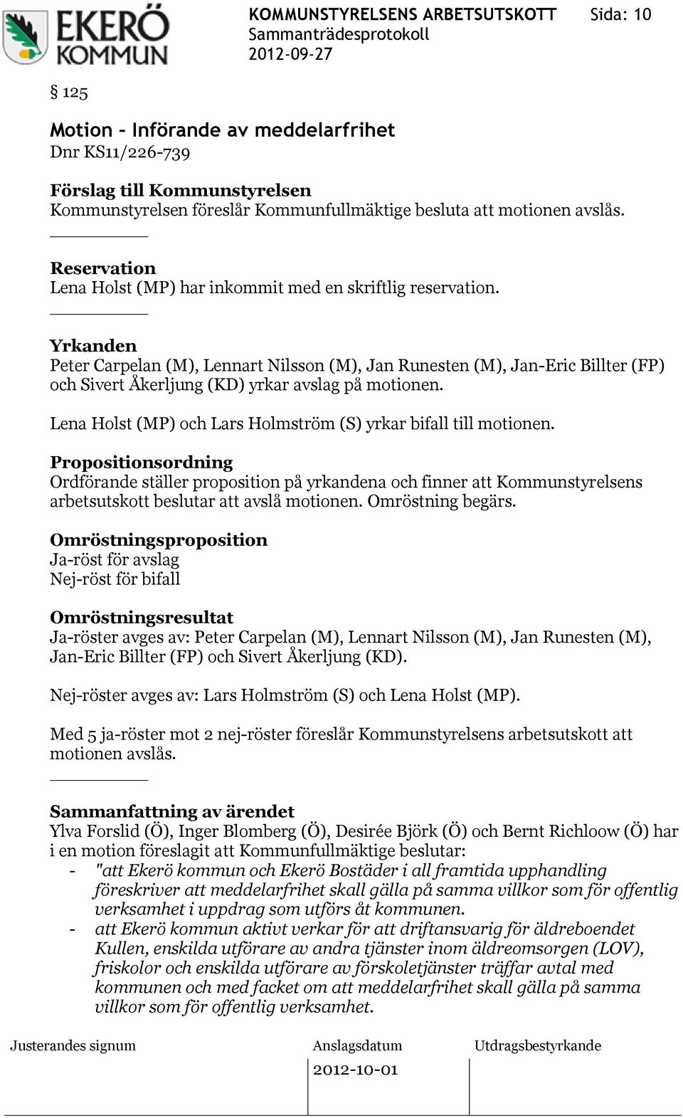 Yrkanden Peter Carpelan (M), Lennart Nilsson (M), Jan Runesten (M), Jan-Eric Billter (FP) och Sivert Åkerljung (KD) yrkar avslag på motionen.