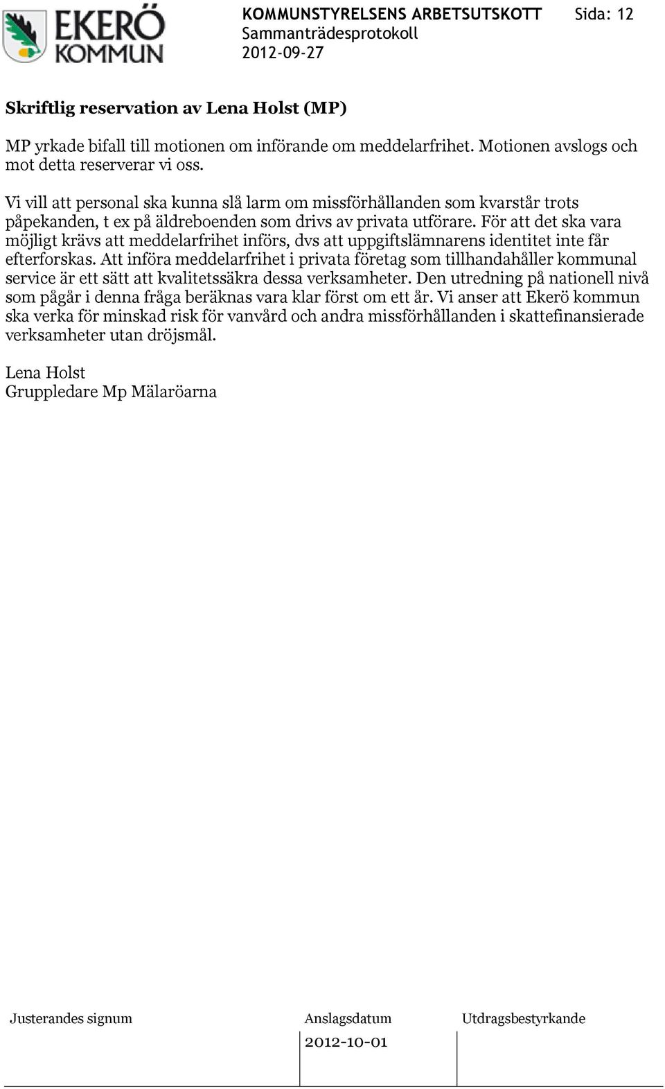 För att det ska vara möjligt krävs att meddelarfrihet införs, dvs att uppgiftslämnarens identitet inte får efterforskas.