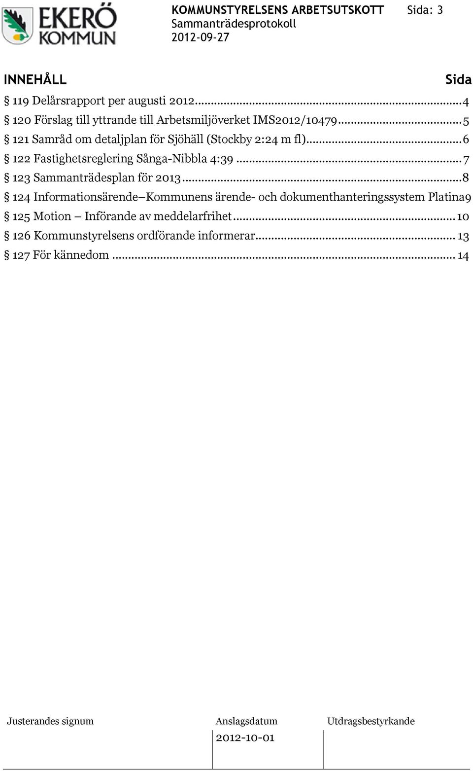 .. 5 121 Samråd om detaljplan för Sjöhäll (Stockby 2:24 m fl)... 6 122 Fastighetsreglering Sånga-Nibbla 4:39.