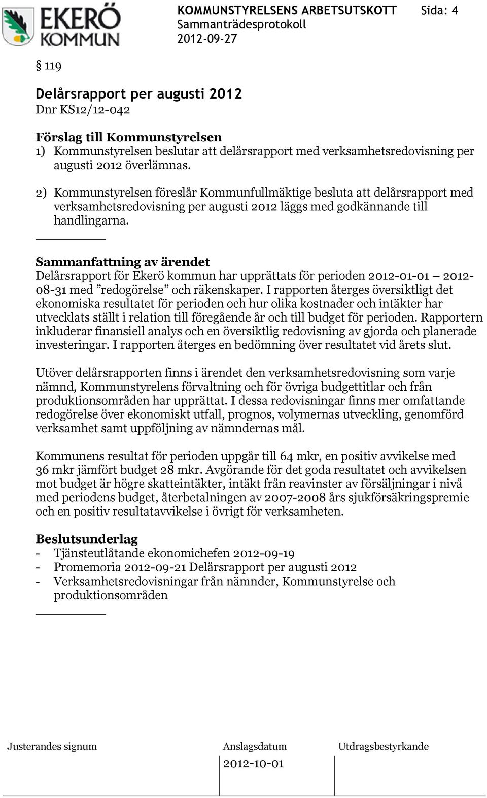 Sammanfattning av ärendet Delårsrapport för Ekerö kommun har upprättats för perioden 2012-01-01 2012-08-31 med redogörelse och räkenskaper.