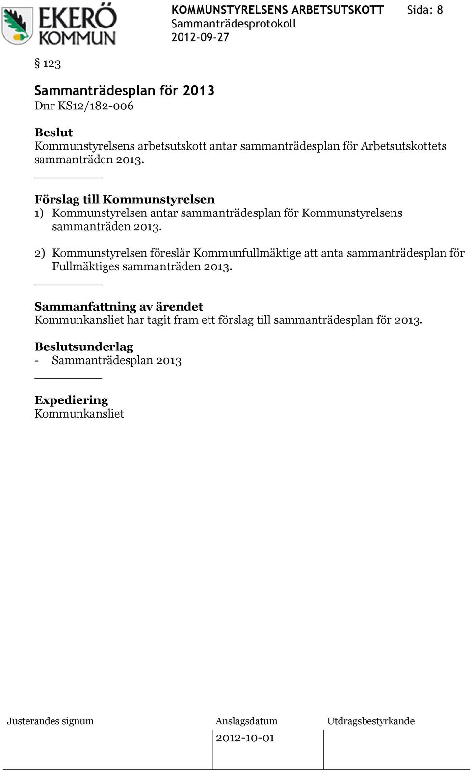 Förslag till Kommunstyrelsen 1) Kommunstyrelsen antar sammanträdesplan för Kommunstyrelsens sammanträden 2013.