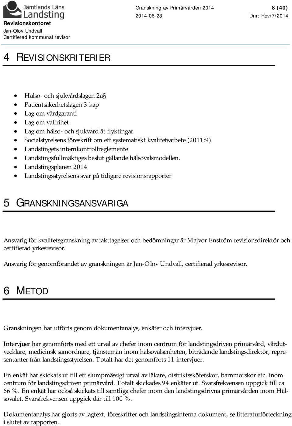 Landstingsplanen 2014 Landstingsstyrelsens svar på tidigare revisionsrapporter 5 GRANSKNINGSANSVARIGA Ansvarig för kvalitetsgranskning av iakttagelser och bedömningar är Majvor Enström