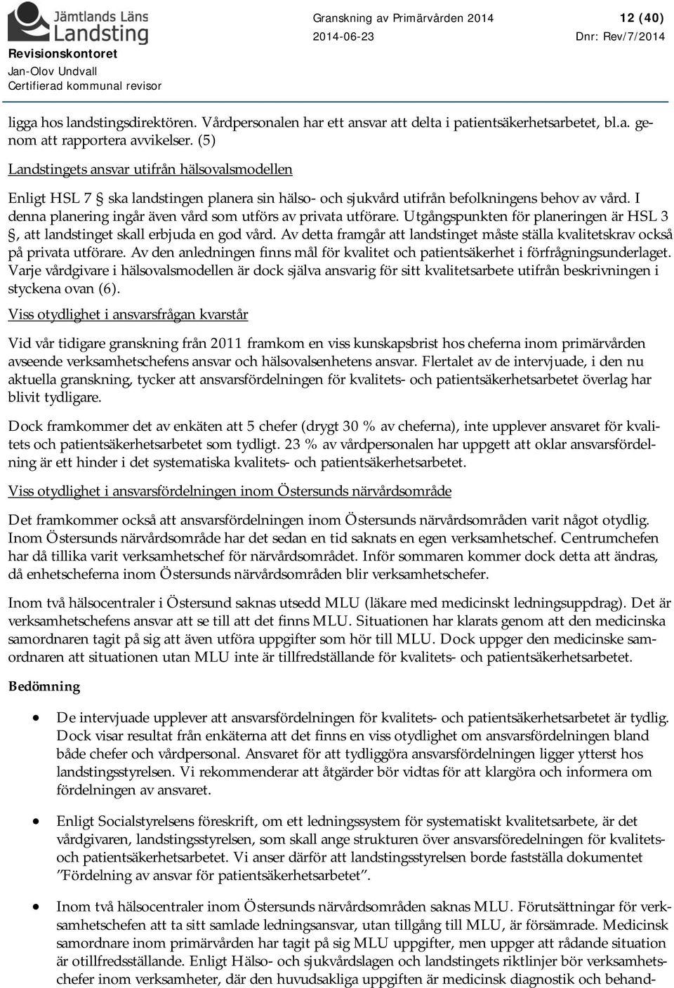 I denna planering ingår även vård som utförs av privata utförare. Utgångspunkten för planeringen är HSL 3, att landstinget skall erbjuda en god vård.