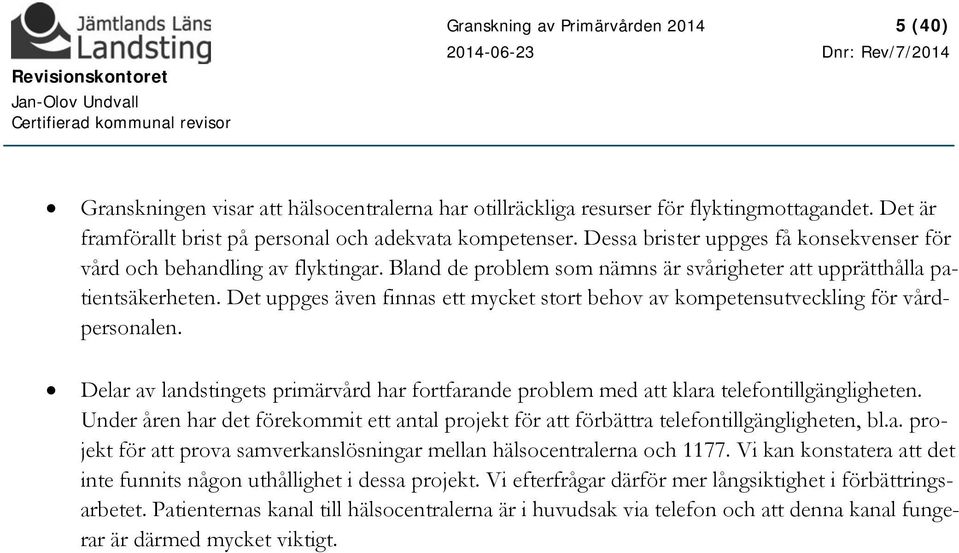 Det uppges även finnas ett mycket stort behov av kompetensutveckling för vårdpersonalen. Delar av landstingets primärvård har fortfarande problem med att klara telefontillgängligheten.