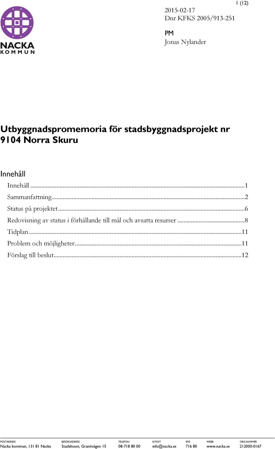 .. 6 Redovisning av status i förhållande till mål och avsatta resurser... 8 Tidplan...11 Problem och möjligheter.