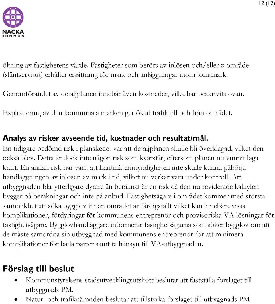 Analys av risker avseende tid, kostnader och resultat/mål. En tidigare bedömd risk i planskedet var att detaljplanen skulle bli överklagad, vilket den också blev.