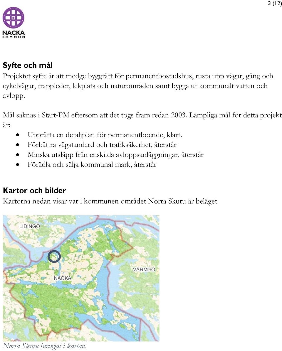 Lämpliga mål för detta projekt är: Upprätta en detaljplan för permanentboende, klart.