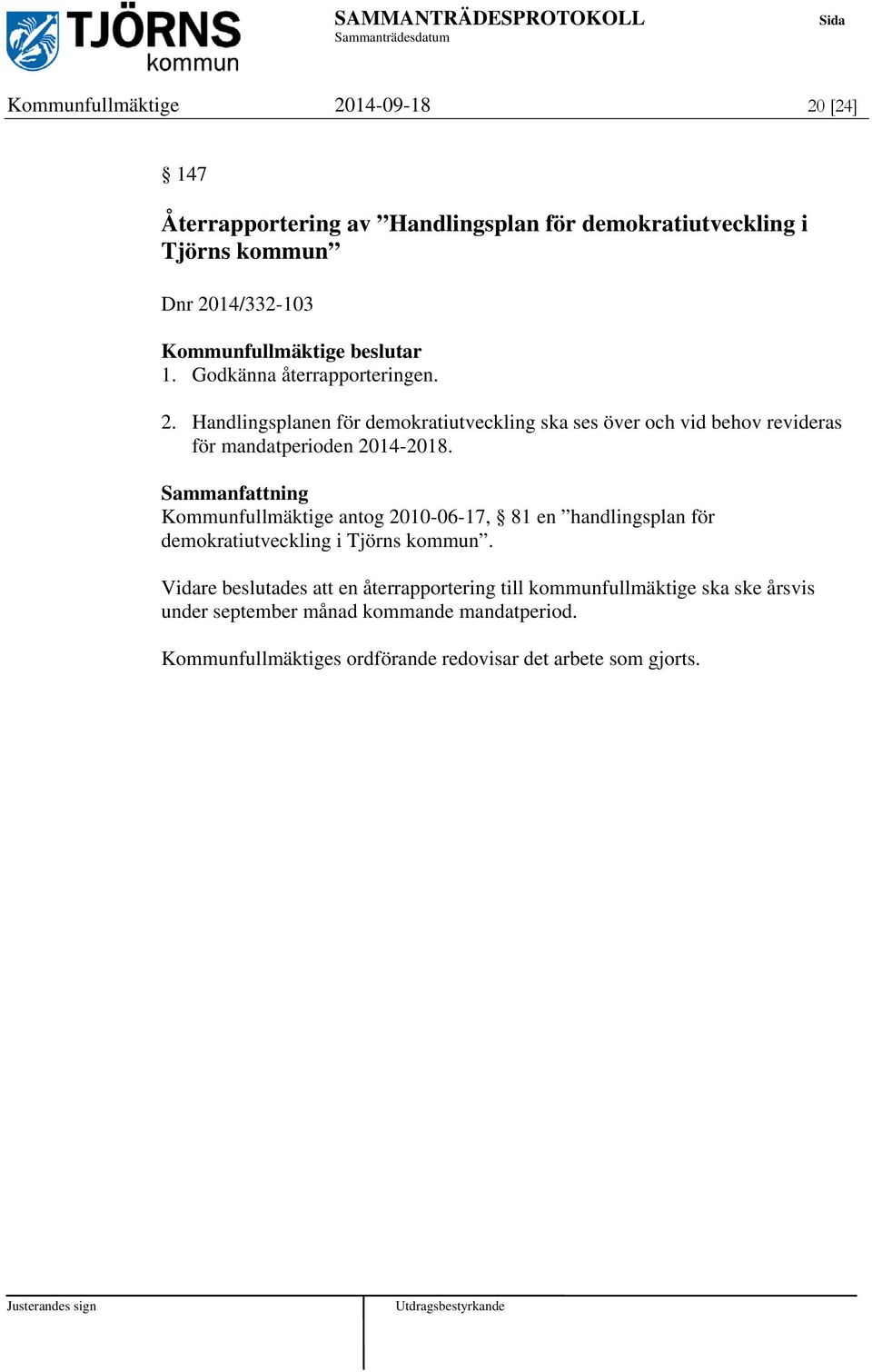 Kommunfullmäktige antog 2010-06-17, 81 en handlingsplan för demokratiutveckling i Tjörns kommun.