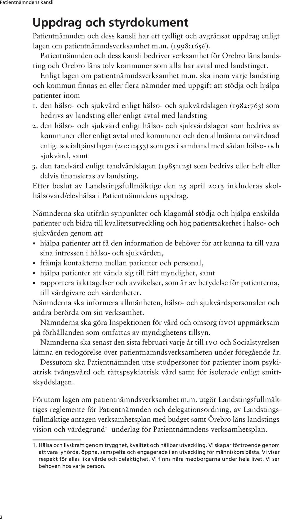 den hälso- och sjukvård enligt hälso- och sjukvårdslagen (1982:763) som bedrivs av landsting eller enligt avtal med landsting 2.