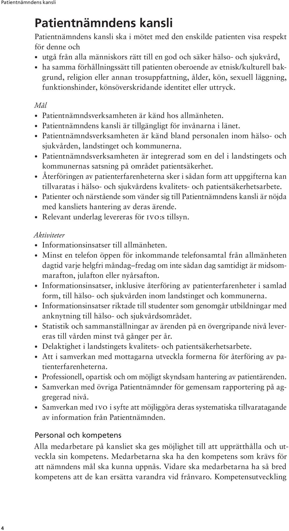 Mål Patientnämndsverksamheten är känd hos allmänheten. Patientnämndens kansli är tillgängligt för invånarna i länet.