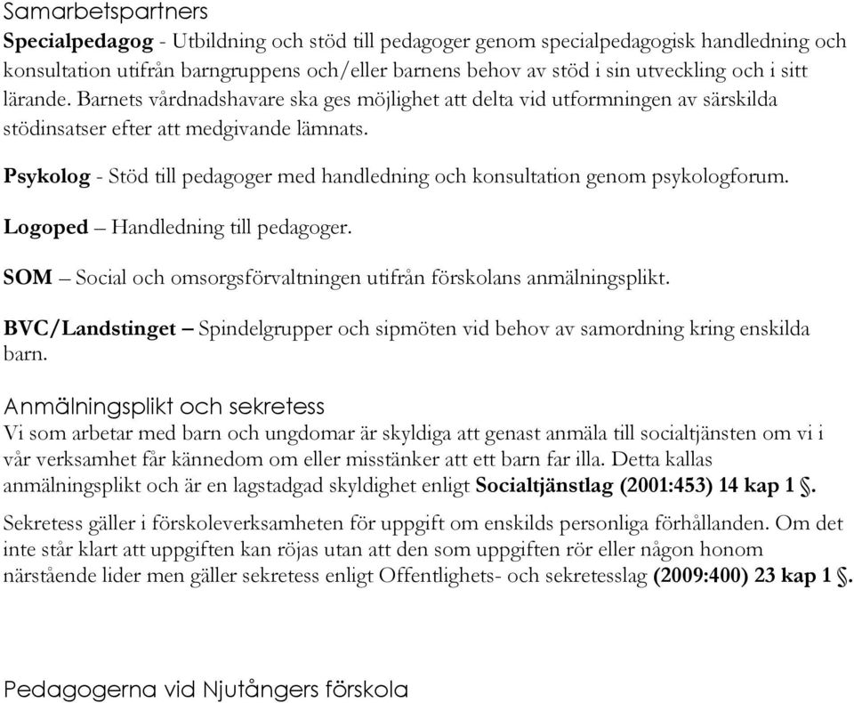 Psykolog - Stöd till pedagoger med handledning och konsultation genom psykologforum. Logoped Handledning till pedagoger. SOM Social och omsorgsförvaltningen utifrån förskolans anmälningsplikt.