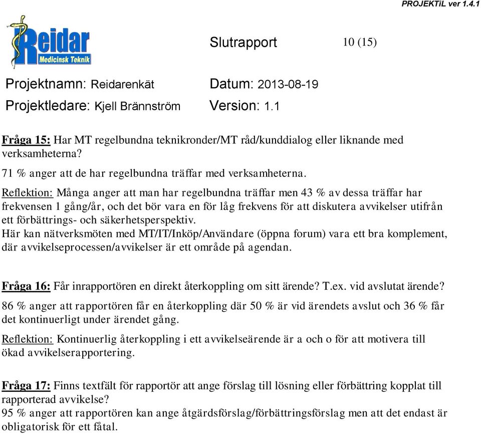 och säkerhetsperspektiv. Här kan nätverksmöten med MT/IT/Inköp/Användare (öppna forum) vara ett bra komplement, där avvikelseprocessen/avvikelser är ett område på agendan.