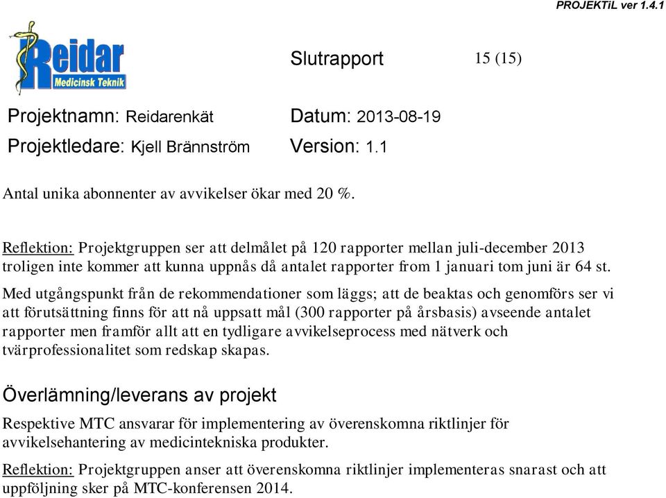 Med utgångspunkt från de rekommendationer som läggs; att de beaktas och genomförs ser vi att förutsättning finns för att nå uppsatt mål (300 rapporter på årsbasis) avseende antalet rapporter men