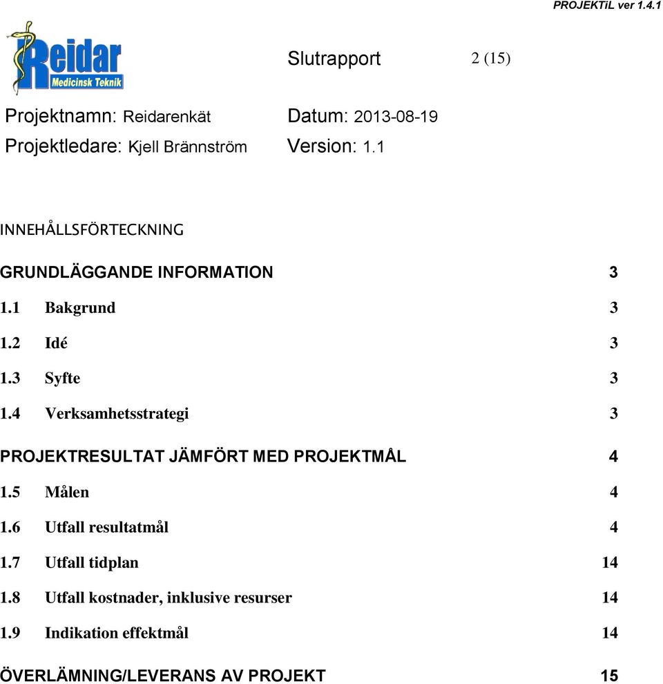 4 Verksamhetsstrategi 3 PROJEKTRESULTAT JÄMFÖRT MED PROJEKTMÅL 4 1.5 Målen 4 1.