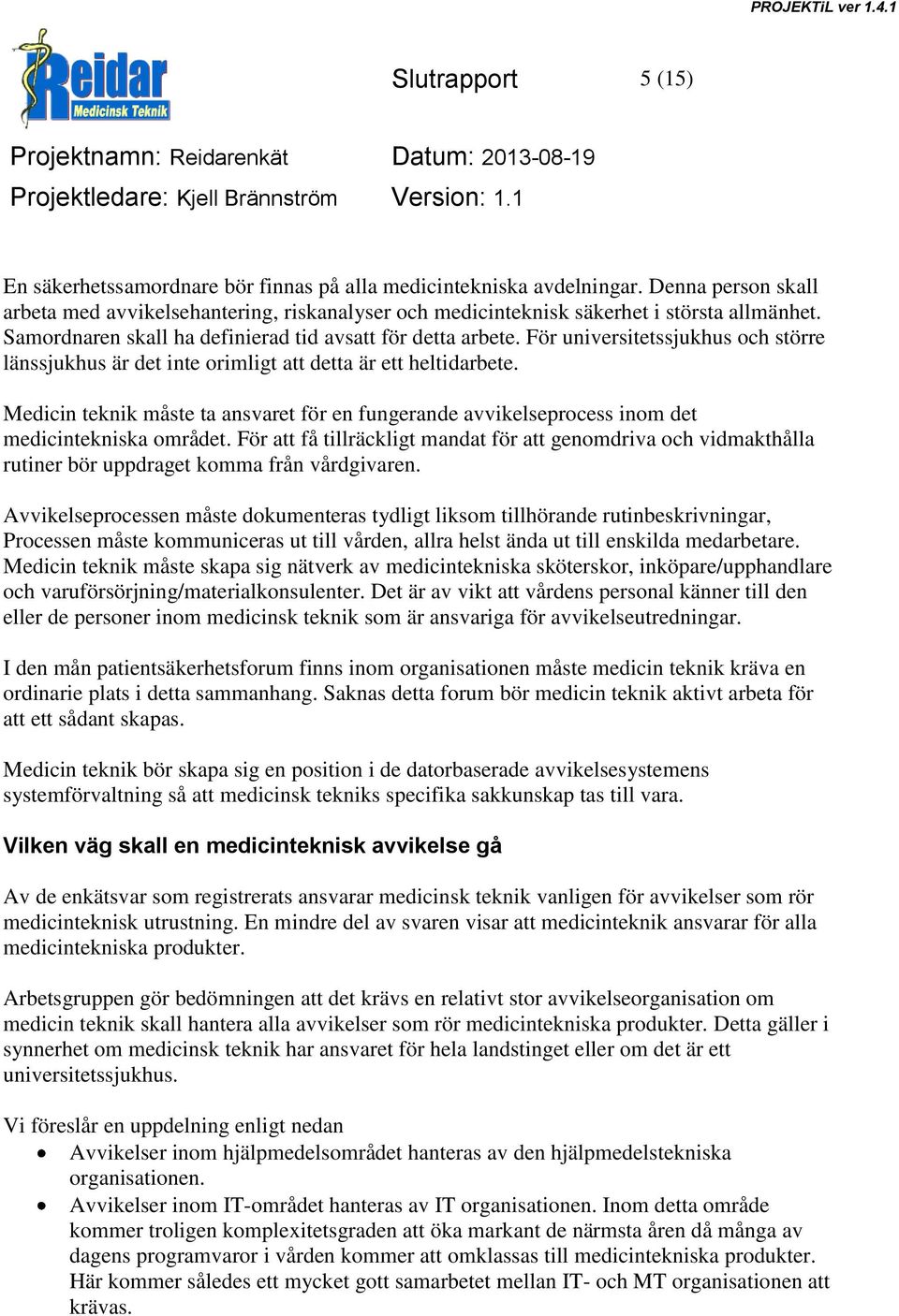 För universitetssjukhus och större länssjukhus är det inte orimligt att detta är ett heltidarbete. Medicin teknik måste ta ansvaret för en fungerande avvikelseprocess inom det medicintekniska området.