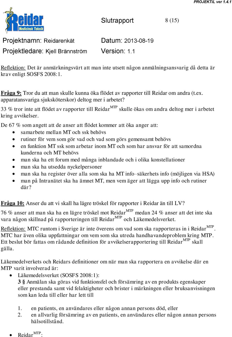 33 % tror inte att flödet av rapporter till Reidar MTP skulle ökas om andra deltog mer i arbetet kring avvikelser.