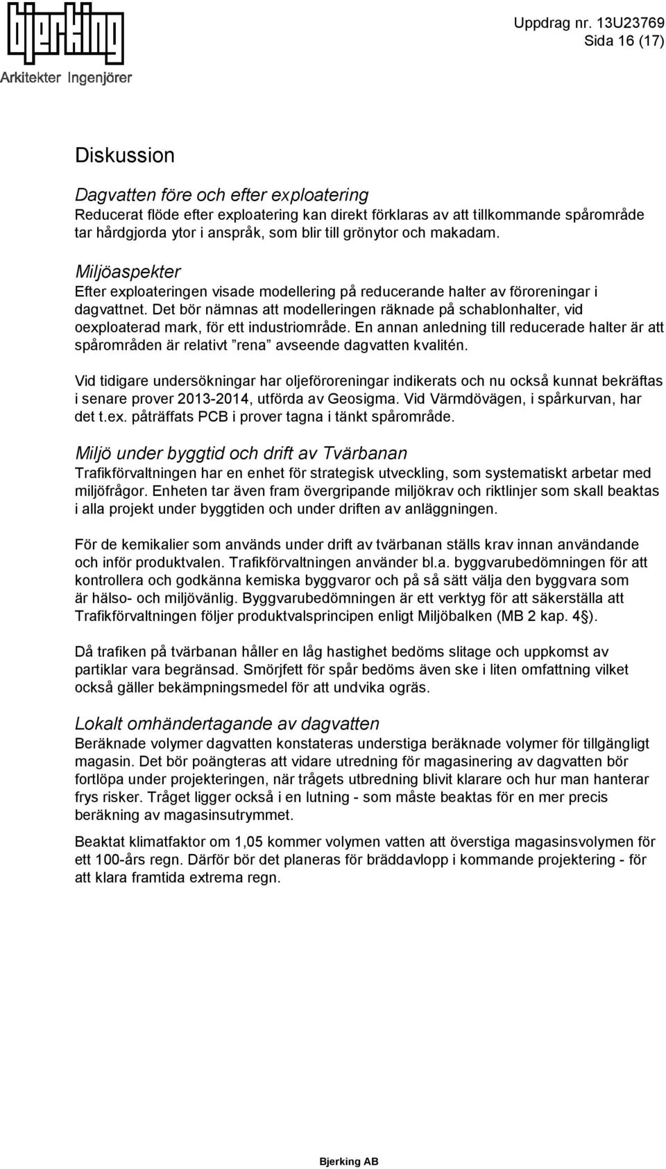 Det bör nämnas att modelleringen räknade på schablonhalter, vid oexploaterad mark, för ett industriområde.