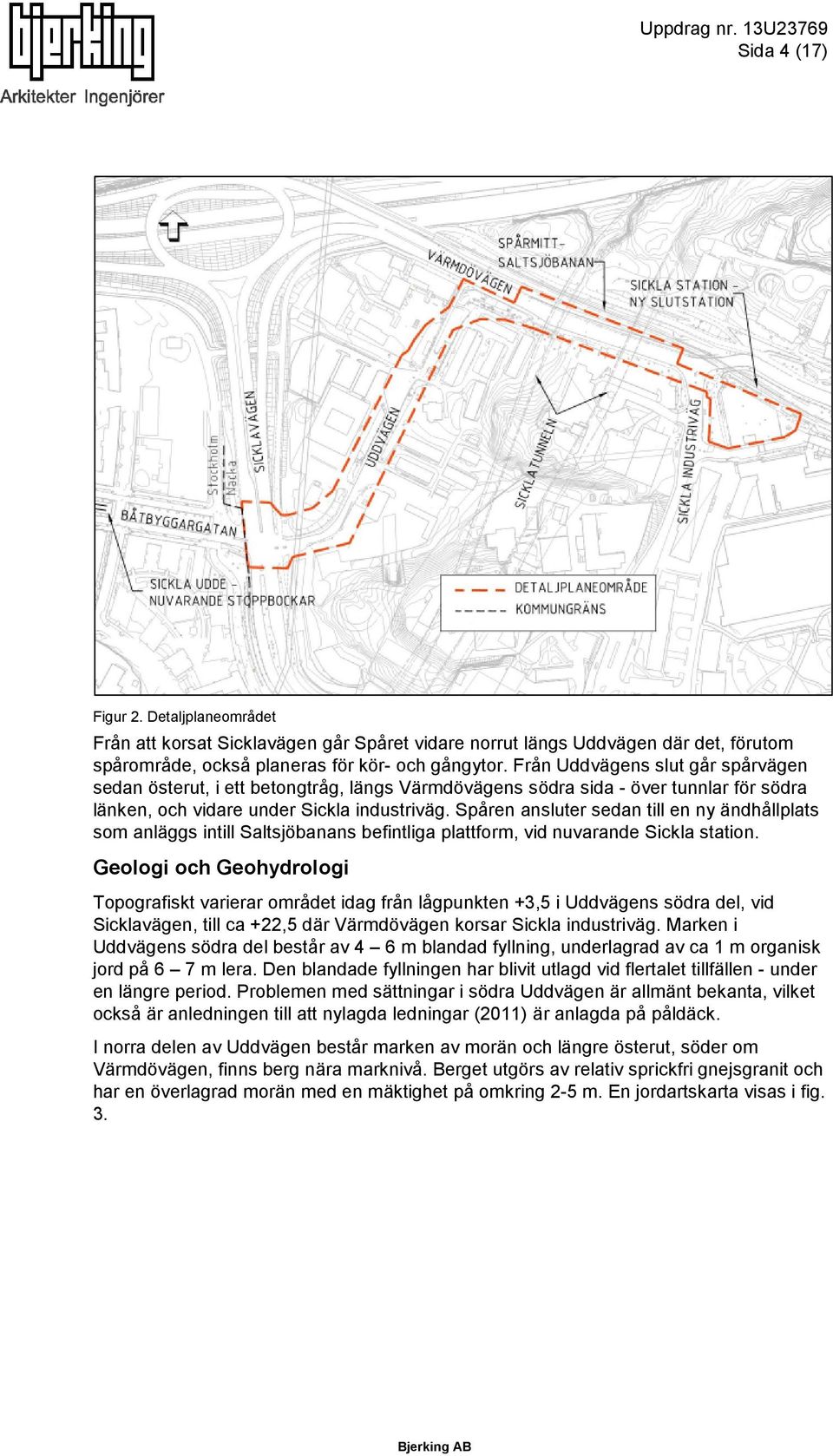 Spåren ansluter sedan till en ny ändhållplats som anläggs intill Saltsjöbanans befintliga plattform, vid nuvarande Sickla station.