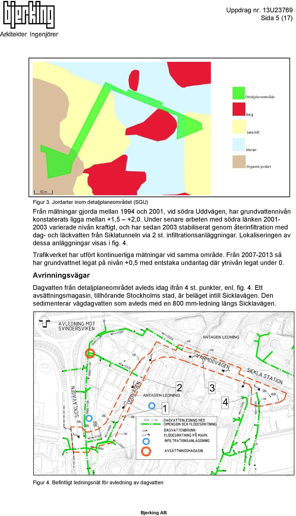 infiltrationsanläggningar. Lokaliseringen av dessa anläggningar visas i fig. 4. Trafikverket har utfört kontinuerliga mätningar vid samma område.