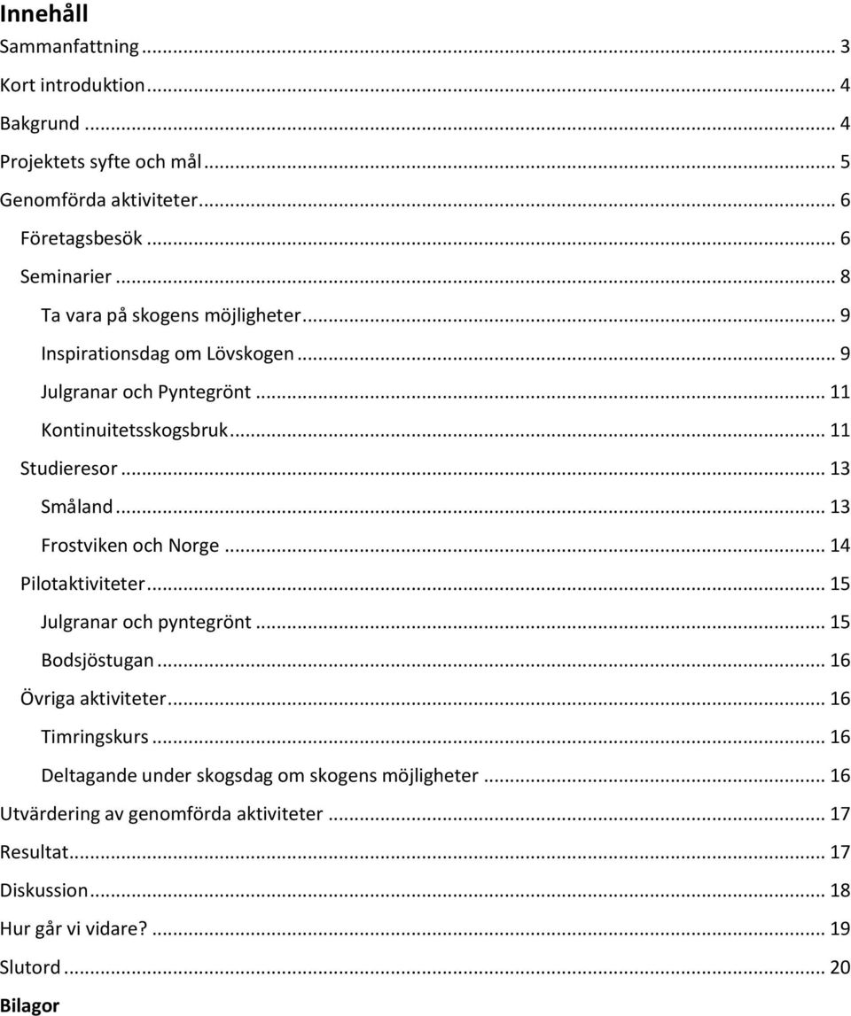 .. 13 Frostviken och Norge... 14 Pilotaktiviteter... 15 Julgranar och pyntegrönt... 15 Bodsjöstugan... 16 Övriga aktiviteter... 16 Timringskurs.