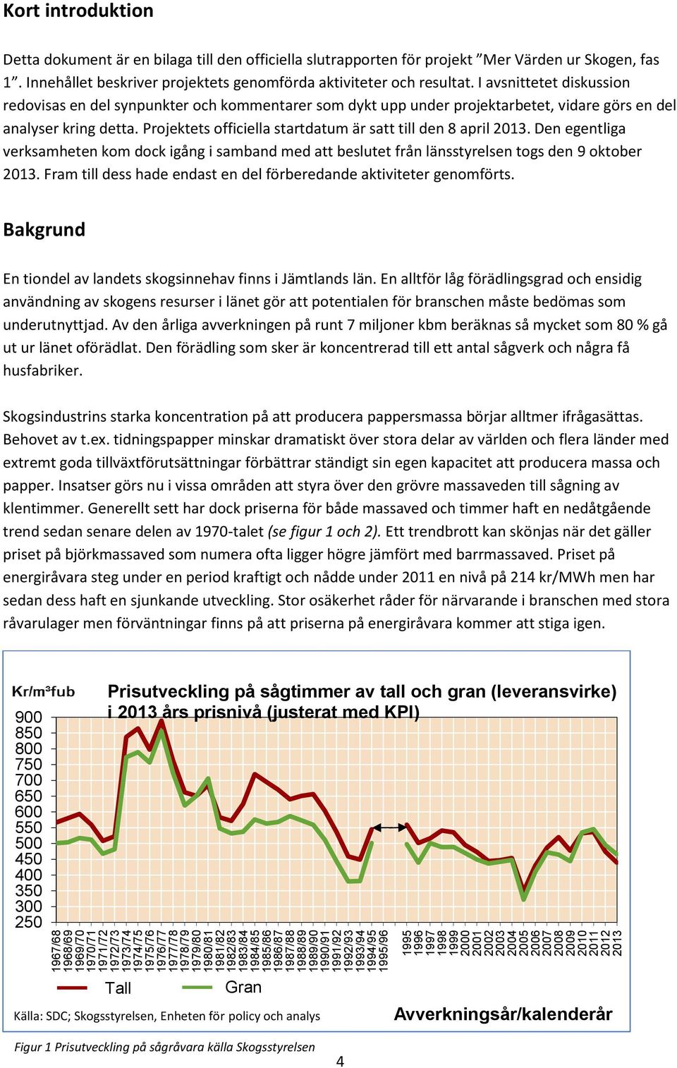 slutrapporten för projekt Mer Värden ur Skogen, fas 1. Innehållet beskriver projektets genomförda aktiviteter och resultat.