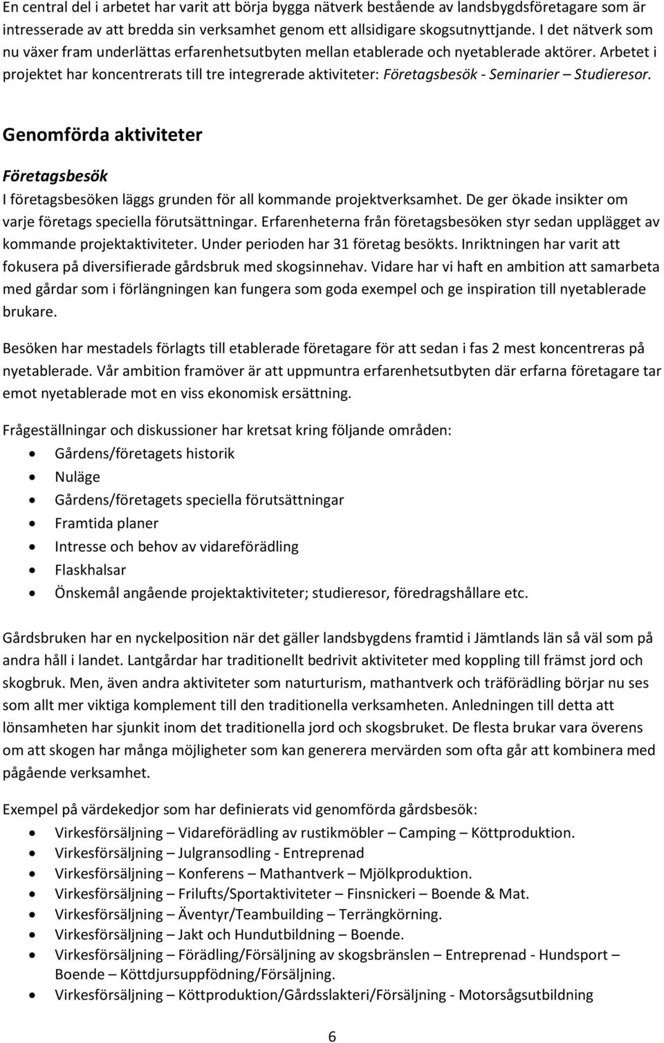 Arbetet i projektet har koncentrerats till tre integrerade aktiviteter: Företagsbesök - Seminarier Studieresor.