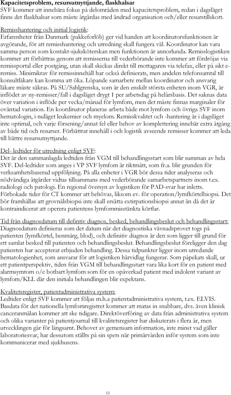 Remisshantering och initial logistik: Erfarenheter från Danmark (pakkeforlöb) ger vid handen att koordinatorsfunktionen är avgörande, för att remisshantering och utredning skall fungera väl.