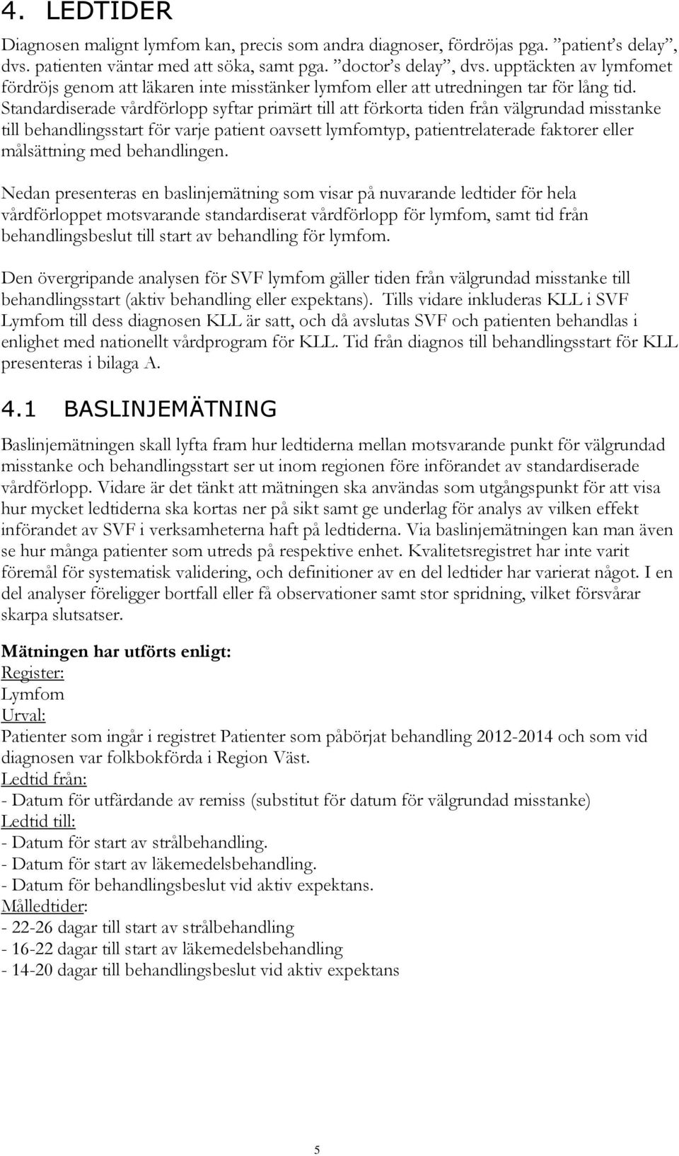 Standardiserade vårdförlopp syftar primärt till att förkorta tiden från välgrundad misstanke till behandlingsstart för varje patient oavsett lymfomtyp, patientrelaterade faktorer eller målsättning