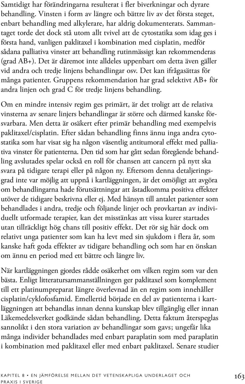 Sammantaget torde det dock stå utom allt tvivel att de cytostatika som idag ges i första hand, vanligen paklitaxel i kombination med cisplatin, medför sådana palliativa vinster att behandling