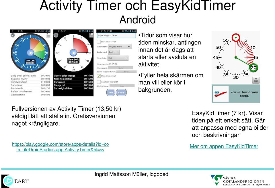 Fullversionen av Activity Timer (13,50 kr) väldigt lätt att ställa in. Gratisversionen något krångligare. https://play.google.