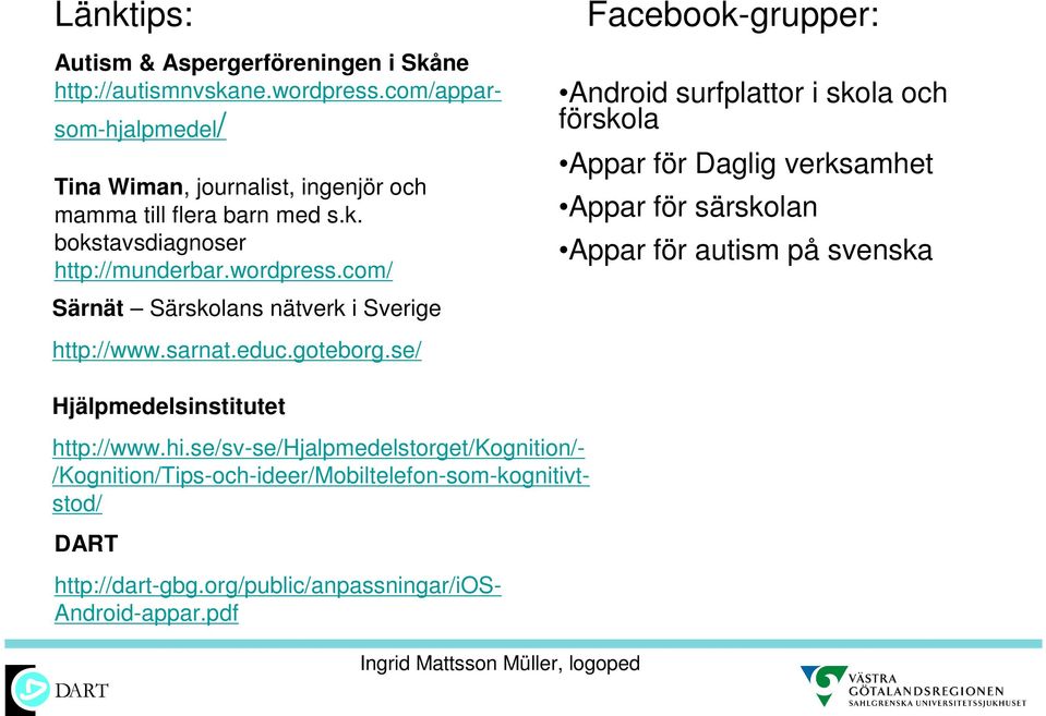 för autism på svenska http://www.sarnat.educ.goteborg.se/ Hjälpmedelsinstitutet Autism & Aspergerföreningen i Skåne http://autismnvskane.wordpress.