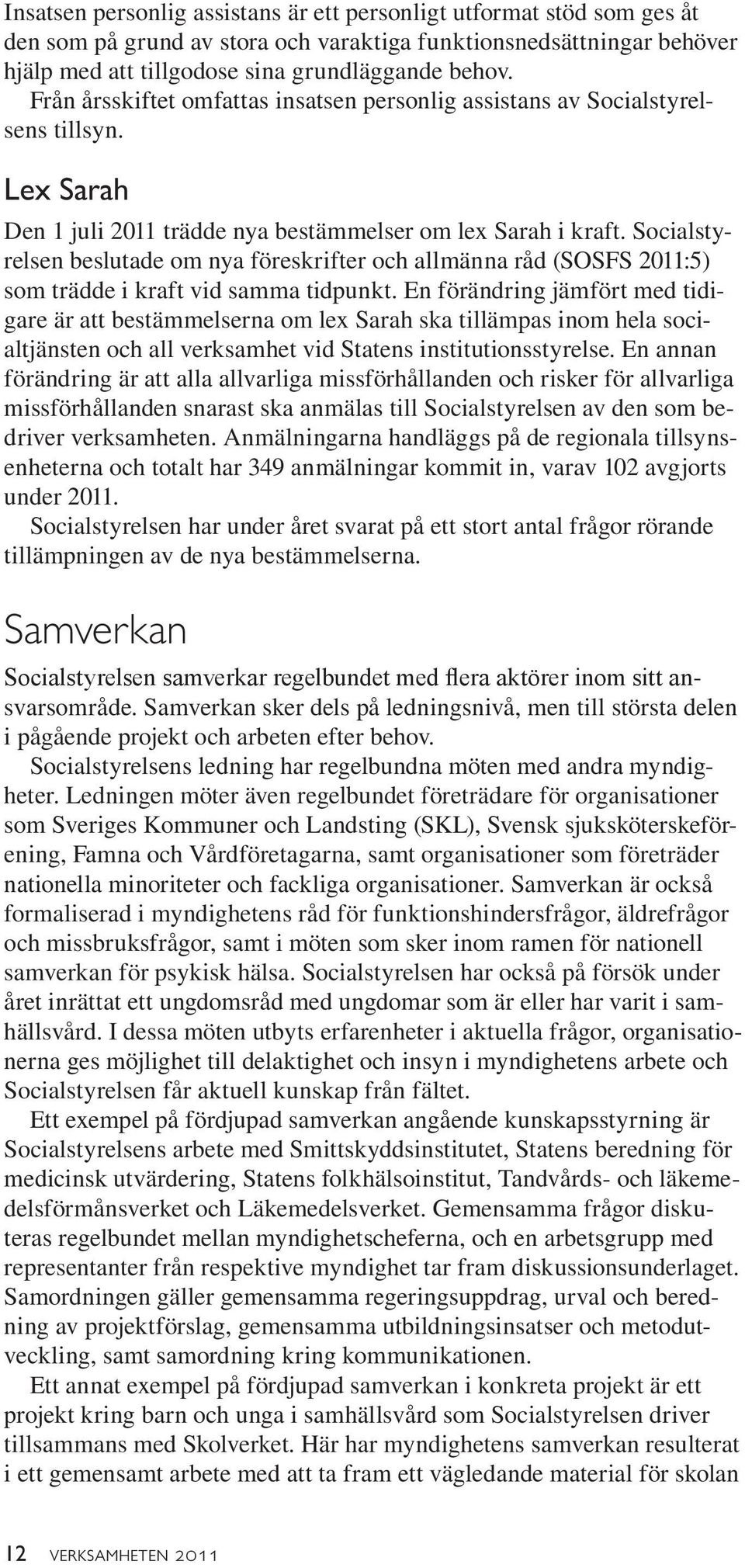 Socialstyrelsen beslutade om nya föreskrifter och allmänna råd (SOSFS 2011:5) som trädde i kraft vid samma tidpunkt.