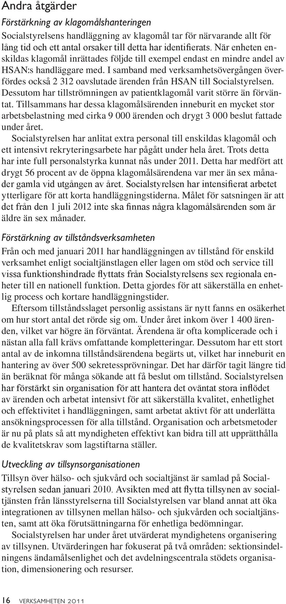 I samband med verksamhetsövergången överfördes också 2 312 oavslutade ärenden från HSAN till Socialstyrelsen. Dessutom har tillströmningen av patientklagomål varit större än förväntat.