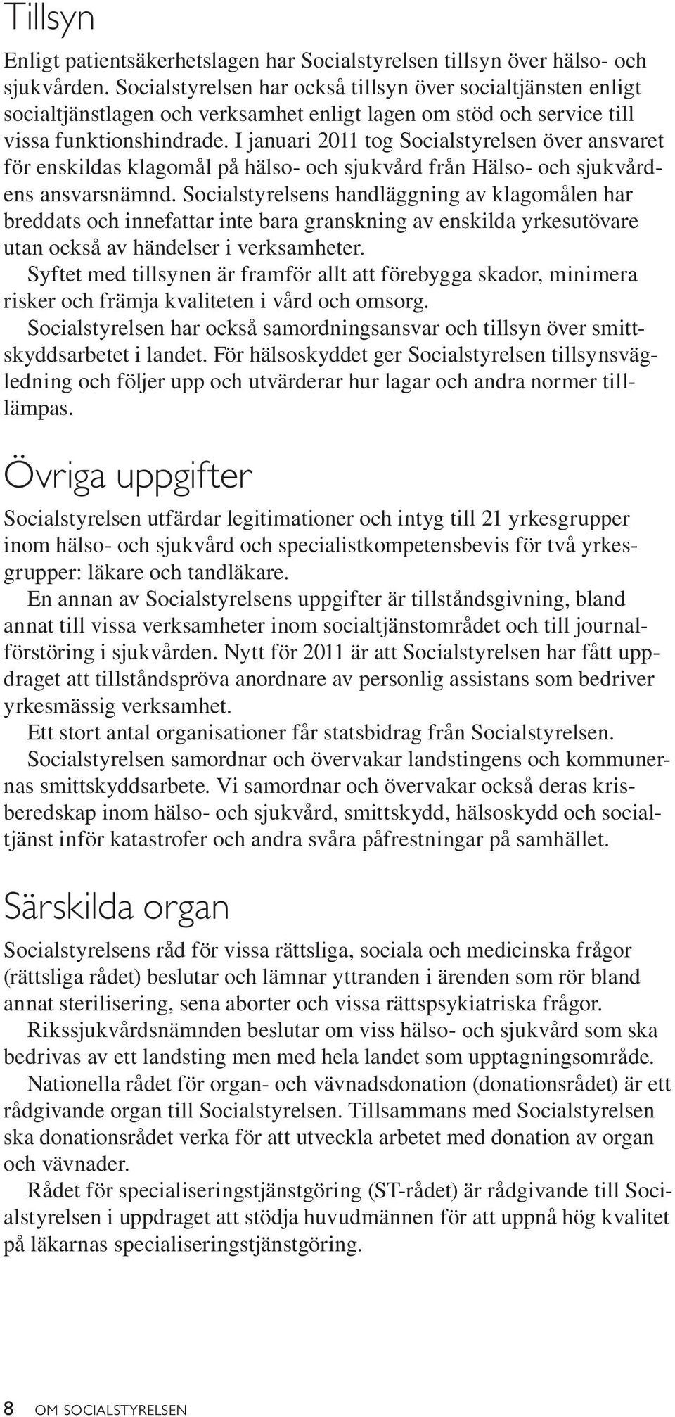 I januari 2011 tog Socialstyrelsen över ansvaret för enskildas klagomål på hälso- och sjukvård från Hälso- och sjukvårdens ansvarsnämnd.