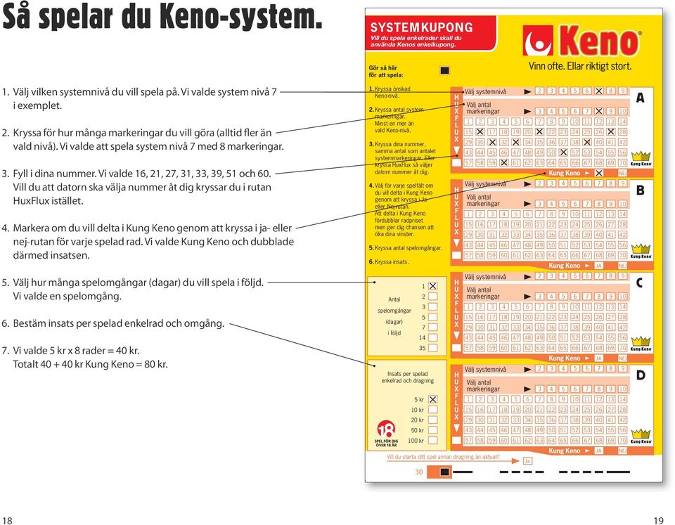 Vill du att datorn ska välja nummer åt dig kryssar du i rutan HuxFlux istället.. Markera om du vill delta i Kung Keno genom att kryssa i ja- eller nej-rutan för varje spelad rad.