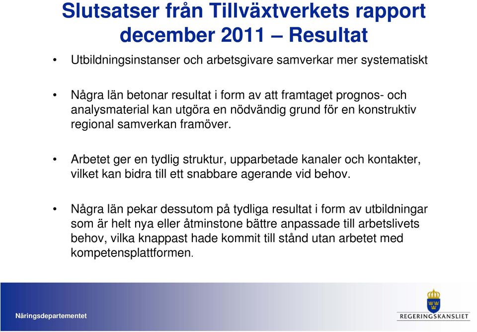 Arbetet ger en tydlig struktur, upparbetade kanaler och kontakter, vilket kan bidra till ett snabbare agerande vid behov.