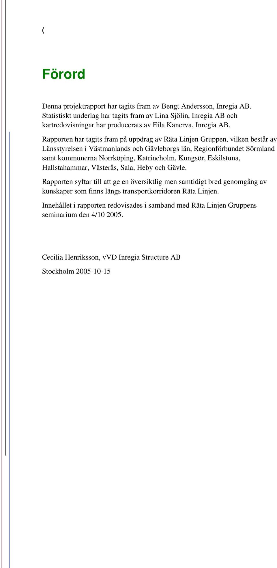 Rapporten har tagits fram på uppdrag av Räta Linjen Gruppen, vilken består av Länsstyrelsen i Västmanlands och Gävleborgs län, Regionförbundet Sörmland samt kommunerna Norrköping,