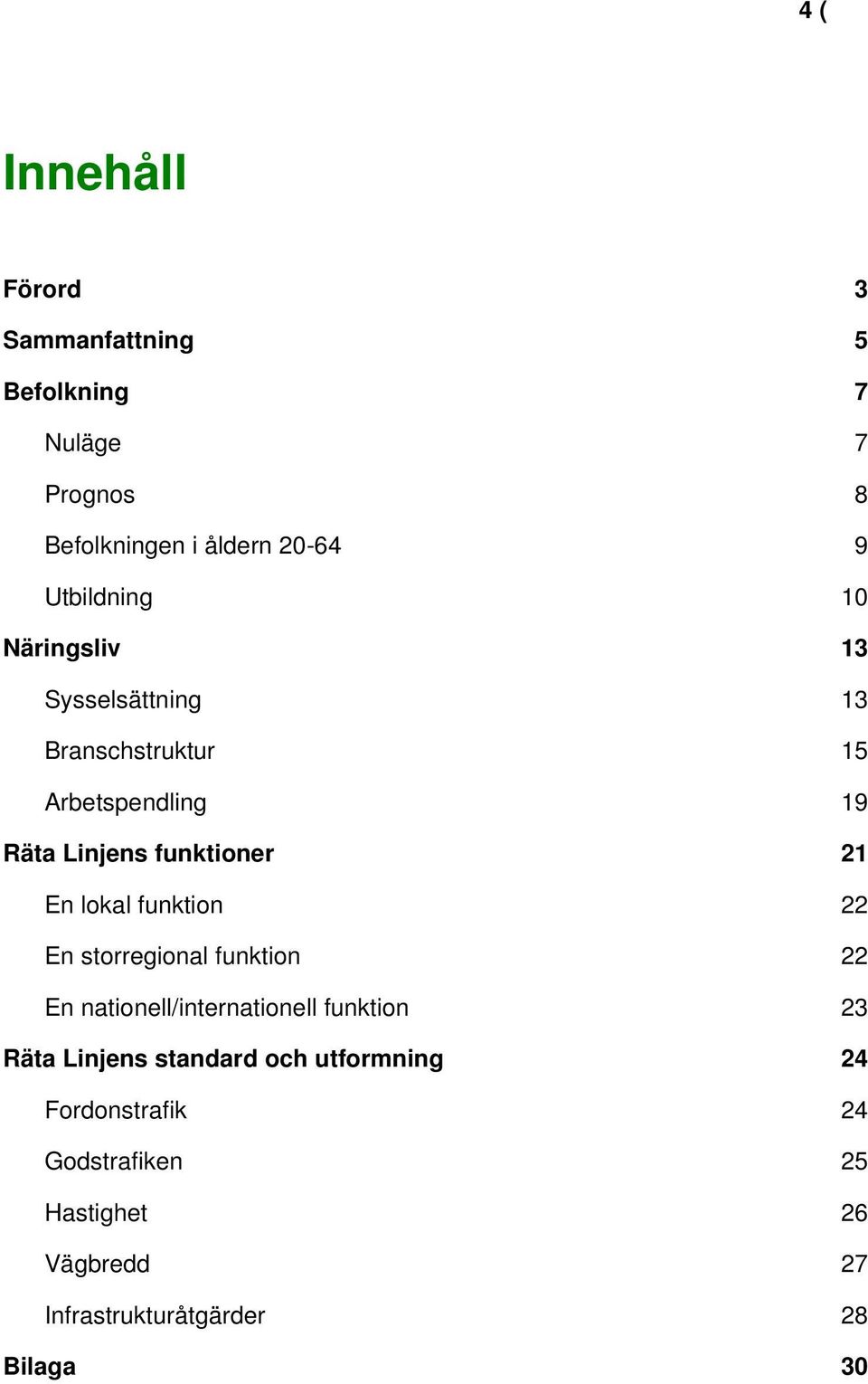 21 En lokal funktion 22 En storregional funktion 22 En nationell/internationell funktion 23 Räta Linjens