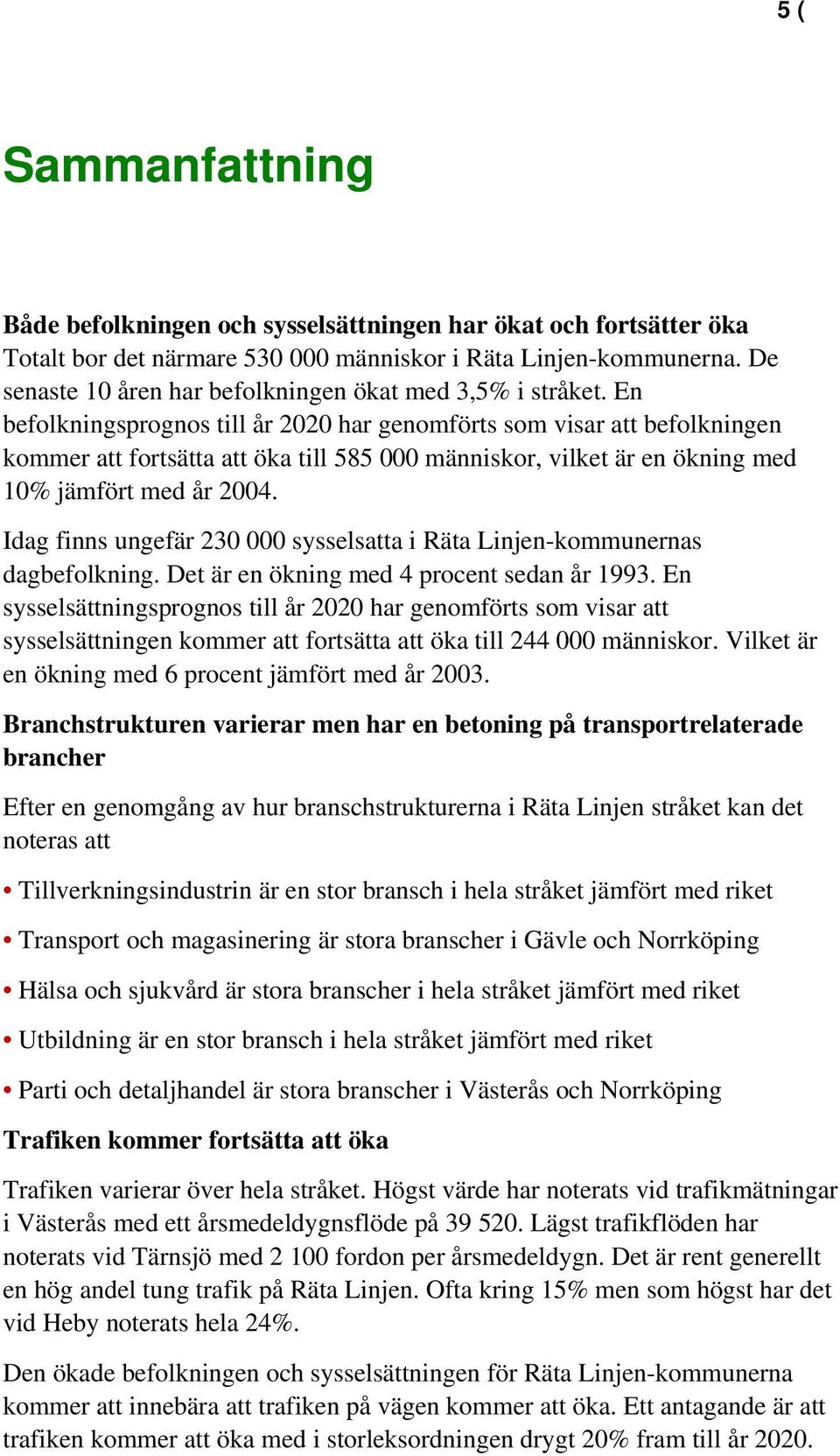 En befolkningsprognos till år 2020 har genomförts som visar att befolkningen kommer att fortsätta att öka till 585 000 människor, vilket är en ökning med 10% jämfört med år 2004.