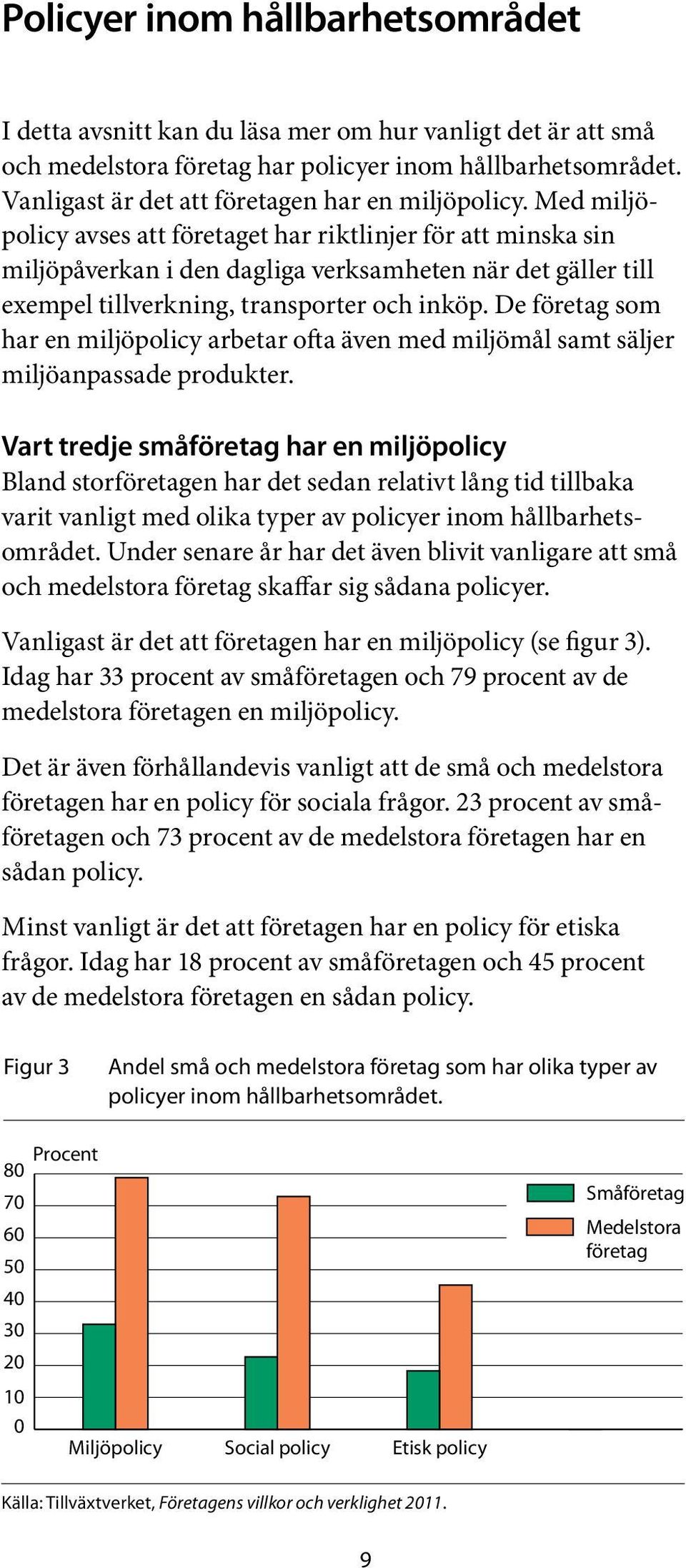 Med miljö - policy avses att företaget har riktlinjer för att minska sin miljöpåverkan i den dagliga verksamheten när det gäller till exempel tillverkning, transporter och inköp.