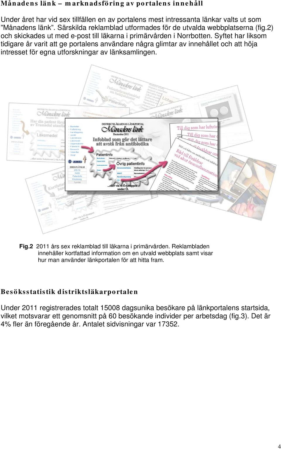 Syftet har liksom tidigare år varit att ge portalens användare några glimtar av innehållet och att höja intresset för egna utforskningar av länksamlingen. Fig.