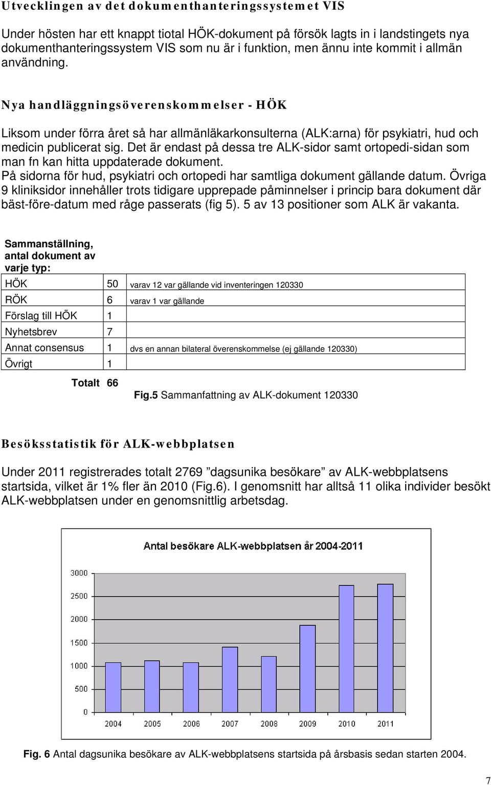 Det är endast på dessa tre ALK-sidor samt ortopedi-sidan som man fn kan hitta uppdaterade dokument. På sidorna för hud, psykiatri och ortopedi har samtliga dokument gällande datum.