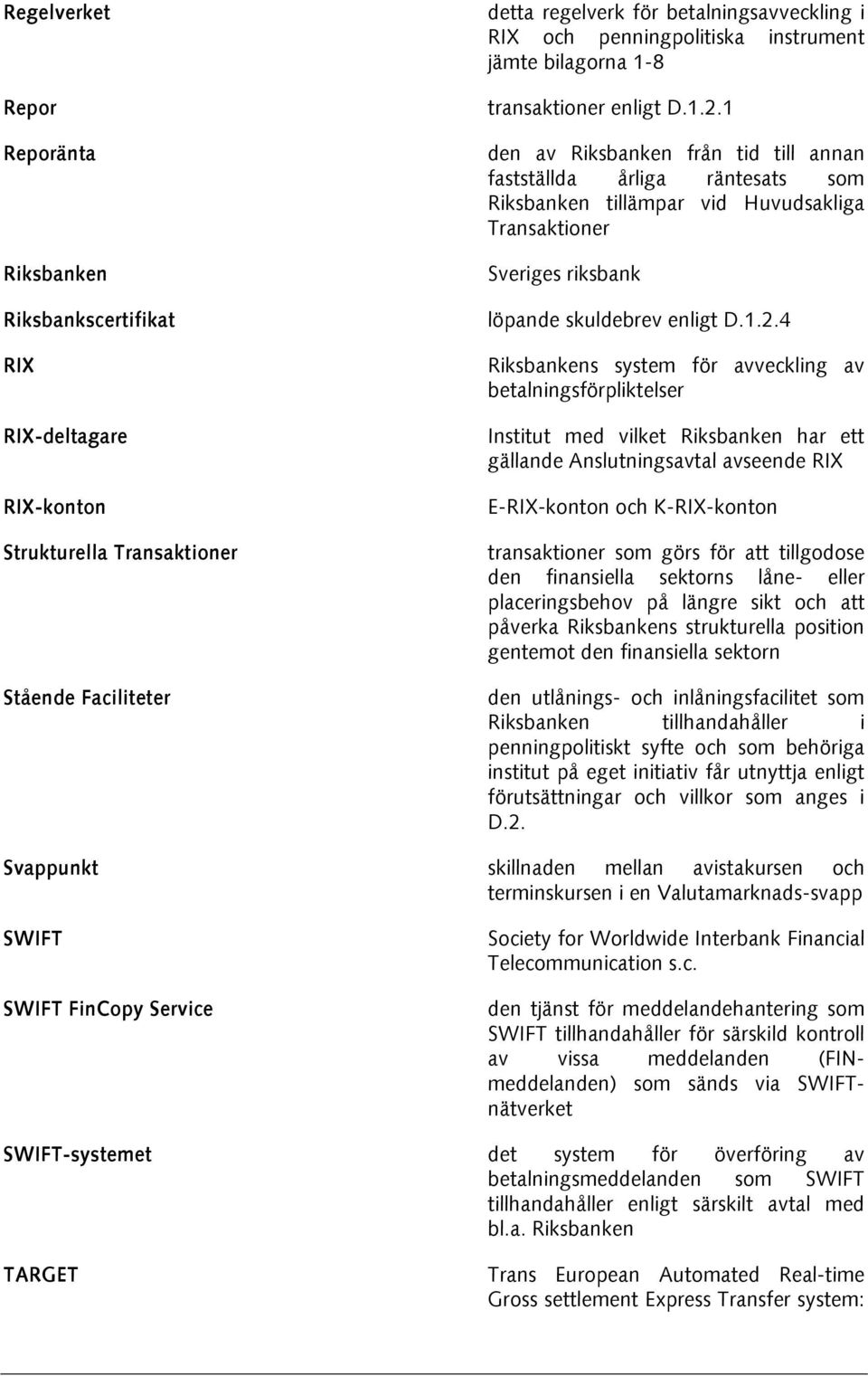 1 den av Riksbanken från tid till annan fastställda årliga räntesats som Riksbanken tillämpar vid Huvudsakliga Transaktioner Sveriges riksbank löpande skuldebrev enligt D.1.2.