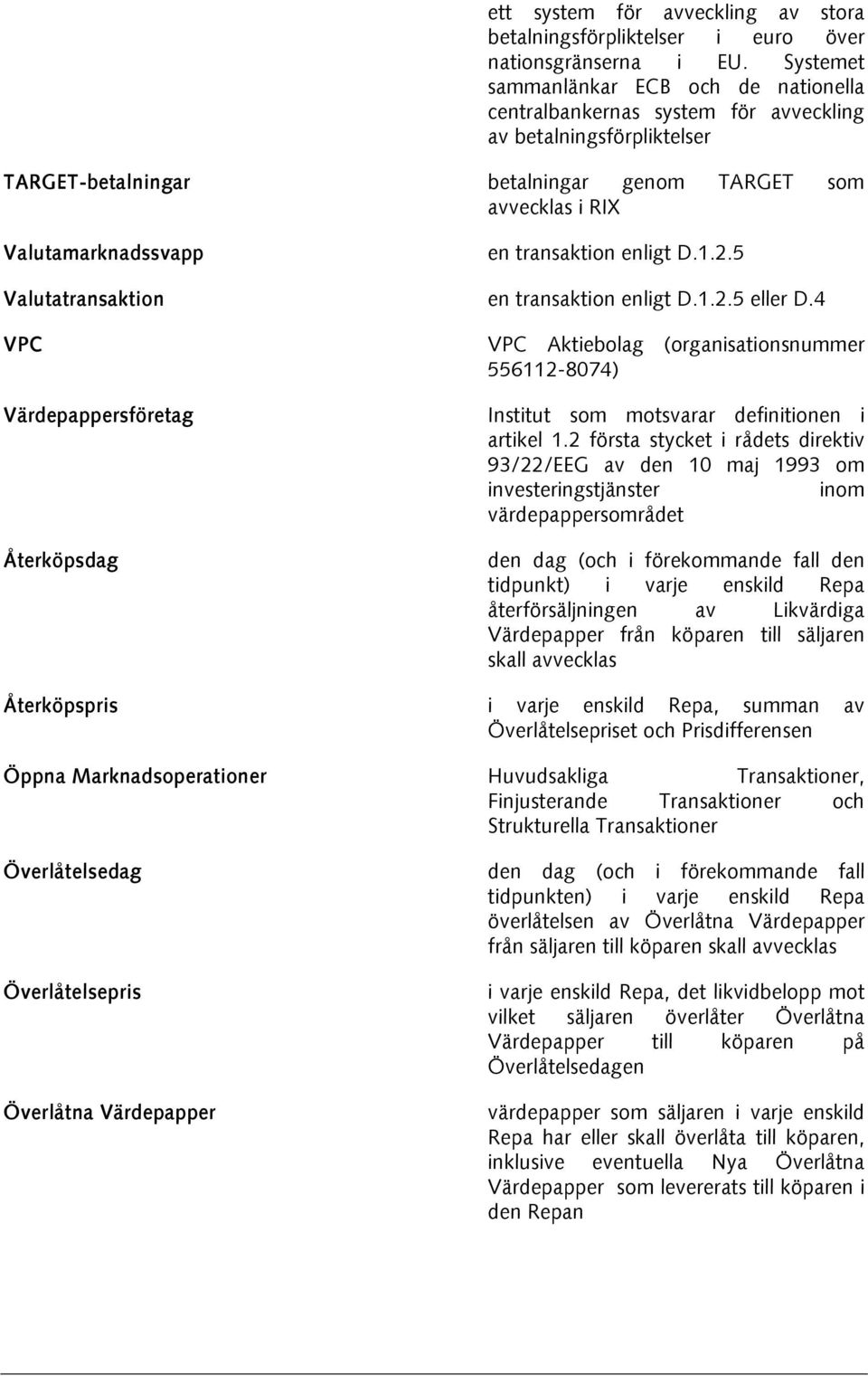 transaktion enligt D.1.2.5 Valutatransaktion en transaktion enligt D.1.2.5 eller D.