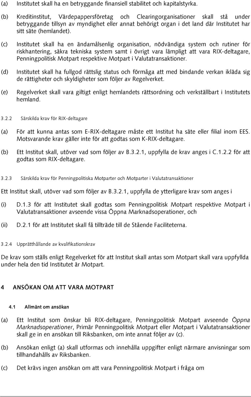 (e) Institutet skall ha en ändamålsenlig organisation, nödvändiga system och rutiner för riskhantering, säkra tekniska system samt i övrigt vara lämpligt att vara RIX-deltagare, Penningpolitisk