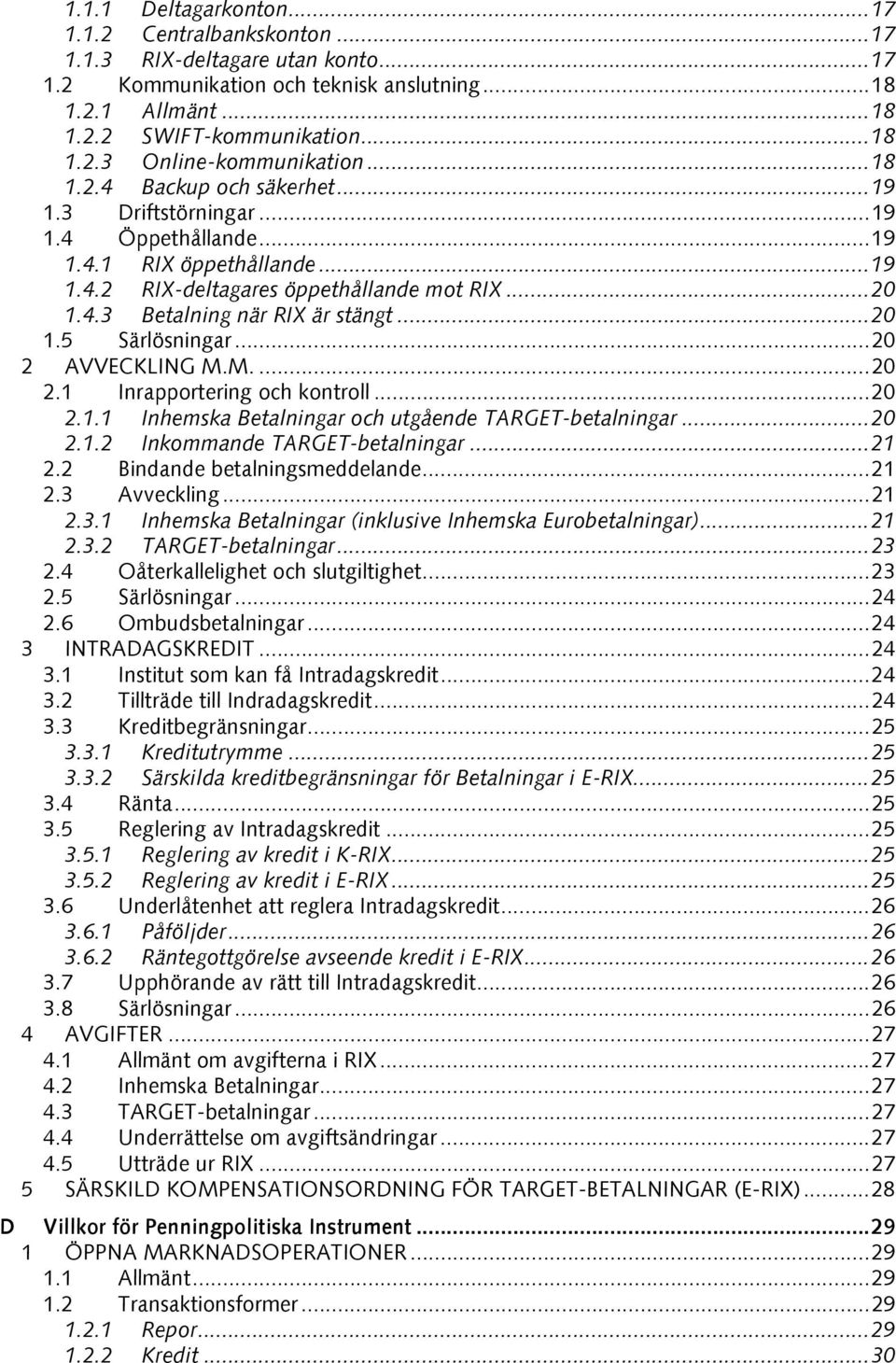 ..20 2 AVVECKLING M.M....20 2.1 Inrapportering och kontroll...20 2.1.1 Inhemska Betalningar och utgående TARGET-betalningar...20 2.1.2 Inkommande TARGET-betalningar...21 2.